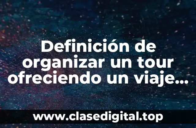 Definición de organizar un tour ofreciendo un viaje en inglés