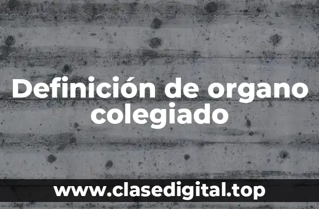 Definición de organo colegiado