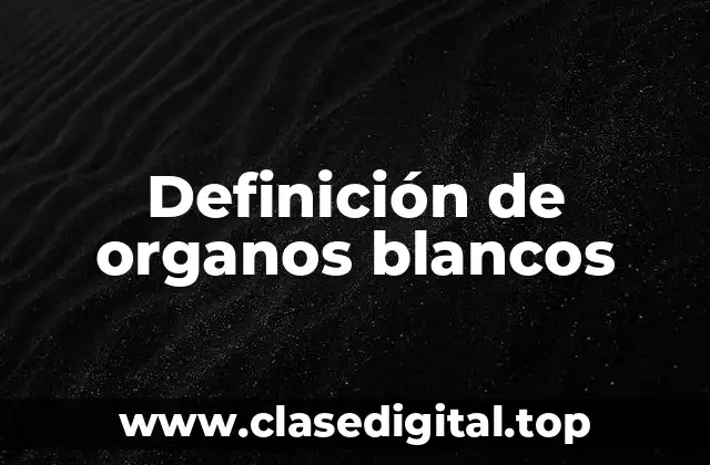 Definición de organos blancos