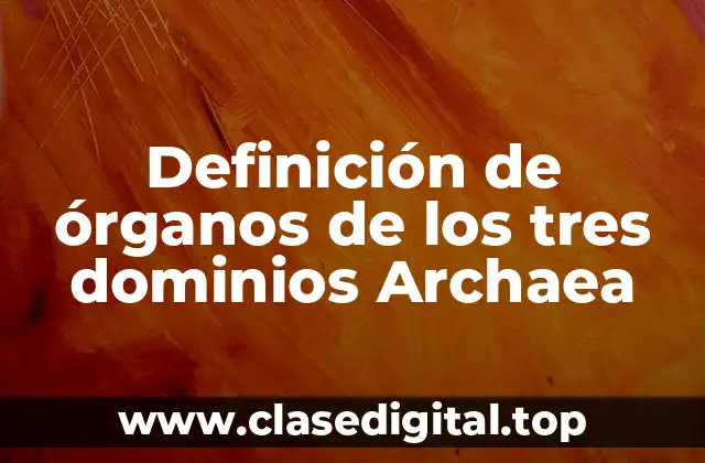 Definición de órganos de los tres dominios Archaea