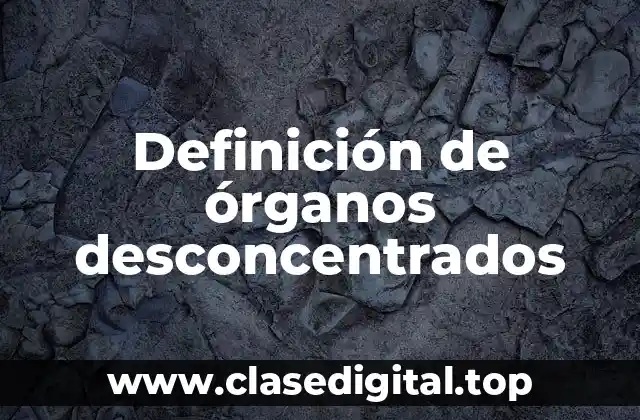 Ejemplos de órganos desconcentrados