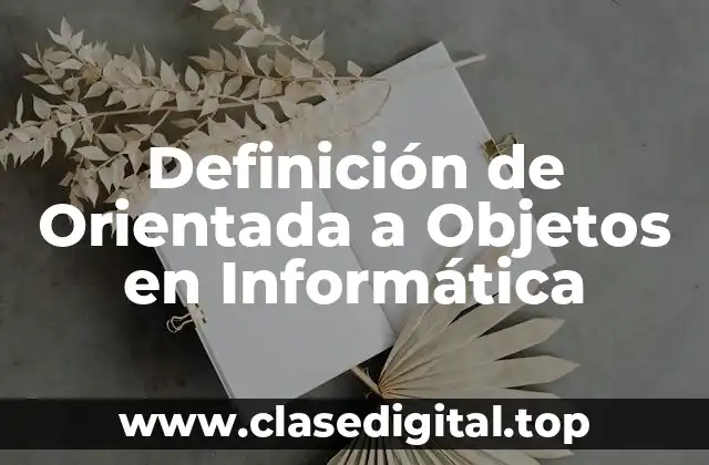 Definición de Orientada a Objetos en Informática