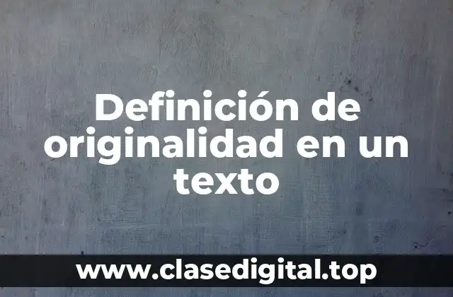Definición de originalidad en un texto