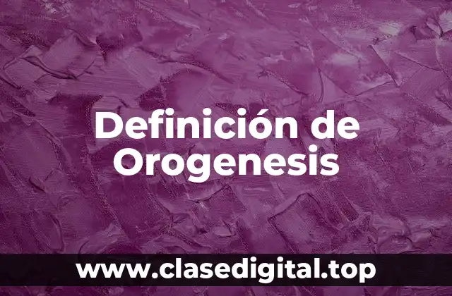 Definición de Orogenesis