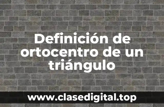 Definición de ortocentro de un triángulo