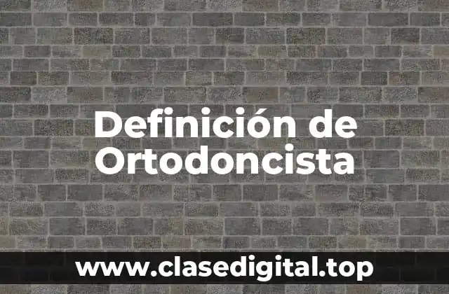 Definición de Ortodoncista