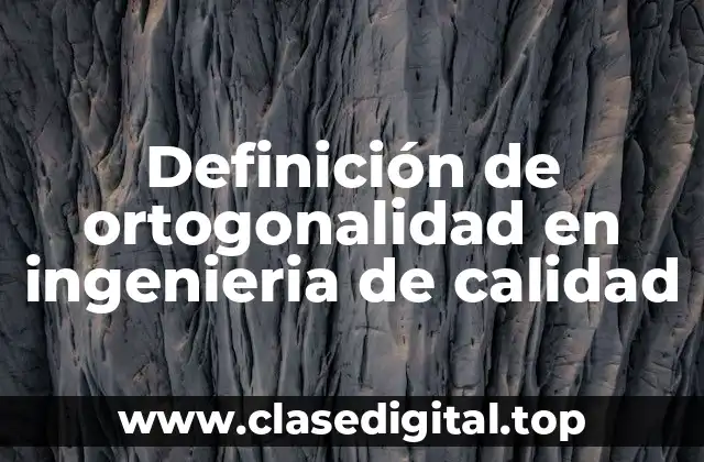 Definición de ortogonalidad en ingenieria de calidad