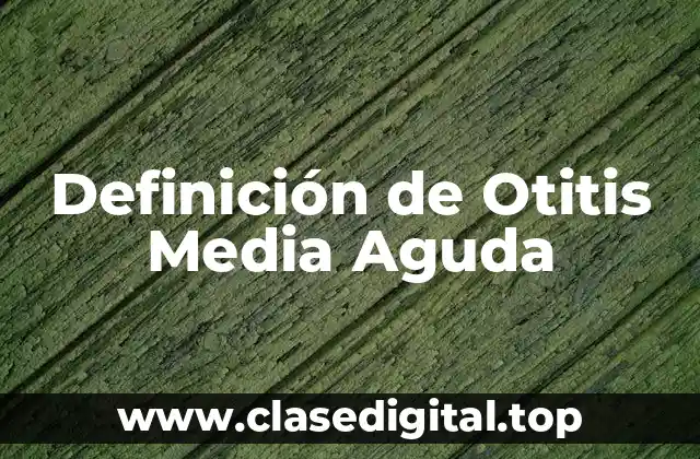 Definición de Otitis Media Aguda