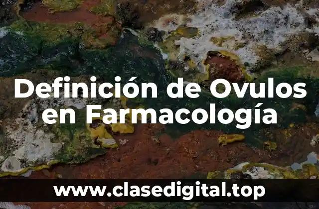 Definición de Ovulos en Farmacología