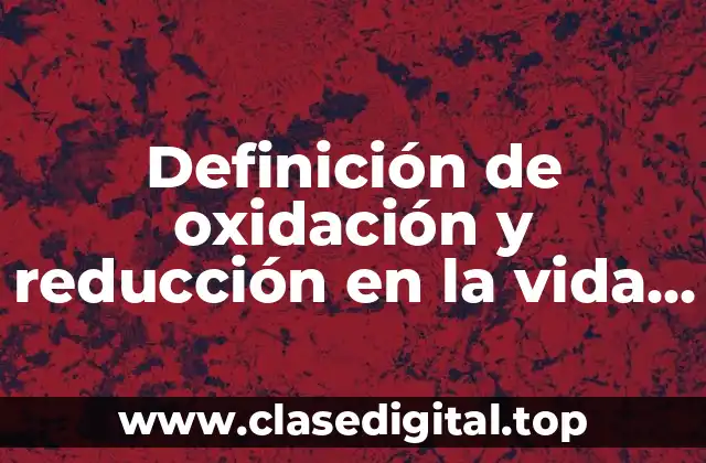 Definición de oxidación y reducción en la vida cotidiana