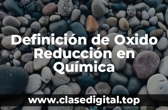 Definición de Oxido Reducción en Química