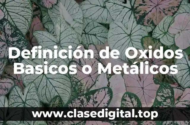 Definición de Oxidos Basicos o Metálicos
