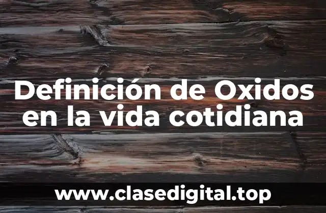 Definición de Oxidos en la vida cotidiana