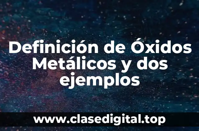 Definición de Óxidos Metálicos y dos ejemplos