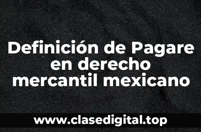 Definición de Pagare en derecho mercantil mexicano