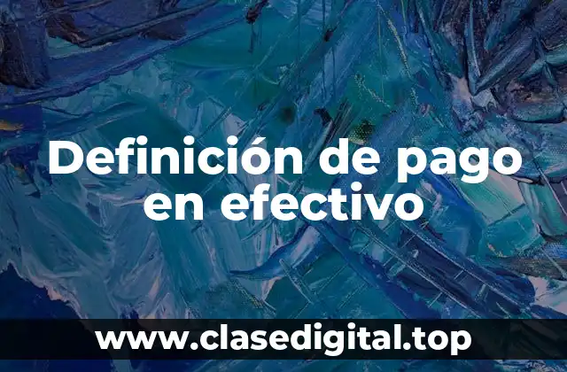 Definición de pago en efectivo