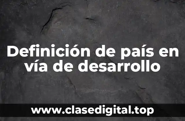 Definición de país en vía de desarrollo