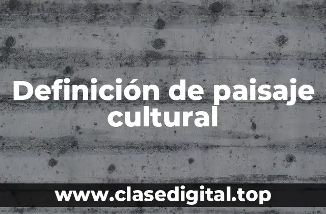 Definición de paisaje cultural