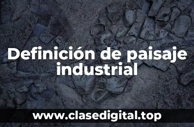 Definición de paisaje industrial