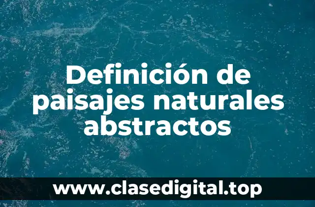Ejemplos de paisajes naturales abstractos