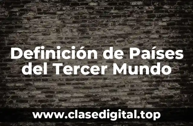 Definición técnica de Países del Tercer Mundo