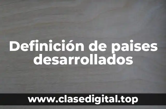 Definición de paises desarrollados