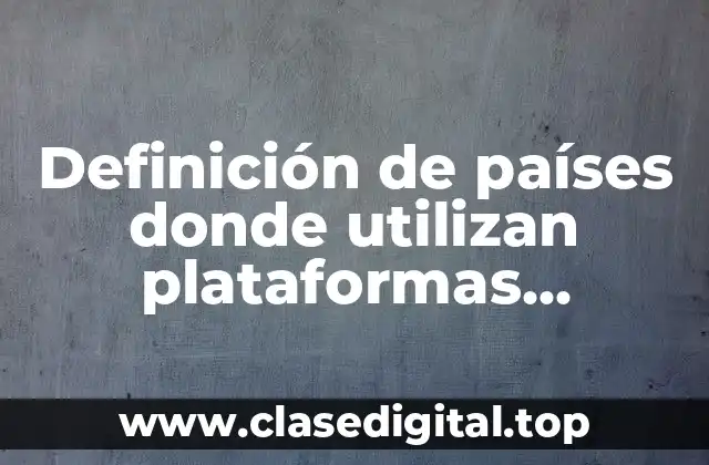 Definición de países donde utilizan plataformas digitales