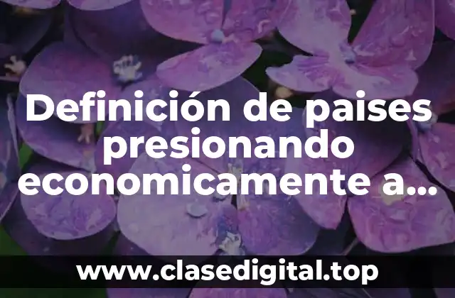 Ejemplos de países que presionan económica y diplomáticamente a otros
