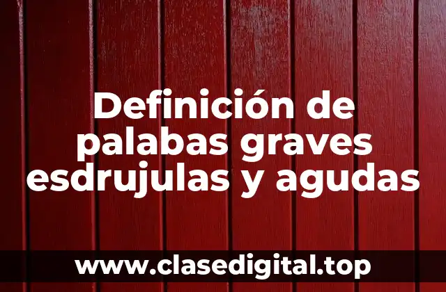Definición de palabas graves esdrujulas y agudas