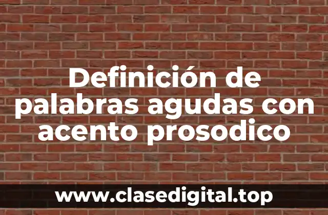 Ejemplos de palabras agudas con acento prosodico