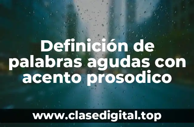 Definición técnica de palabra aguda con acento prosodico