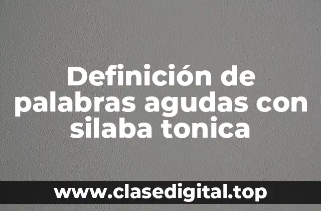 Ejemplos de palabras agudas con silaba tonica