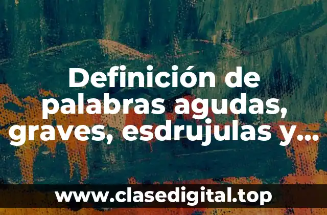 Definición técnica de palabras agudas, graves y esdrujulas