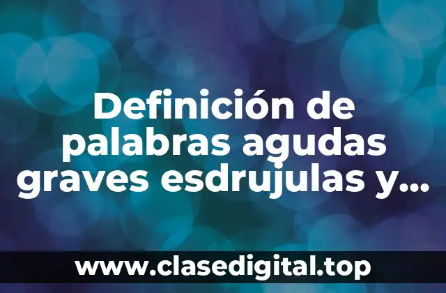 Definición de palabras agudas graves esdrujulas y sobreesdrujulas sin acento