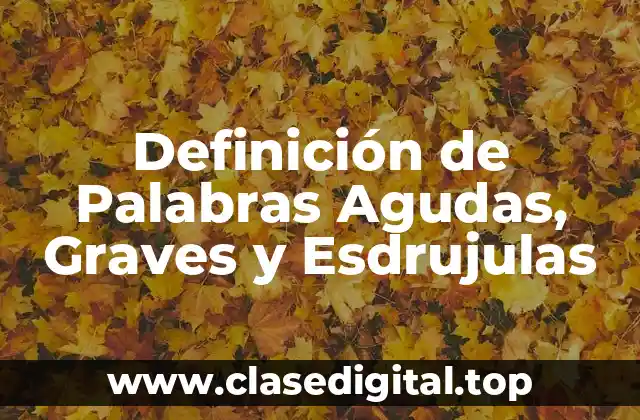 Definición de Palabras Agudas, Graves y Esdrujulas