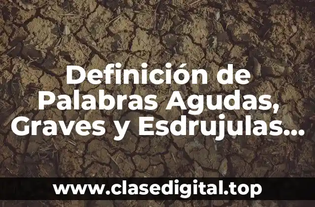 Definición técnica de palabras agudas, graves y esdrujulas