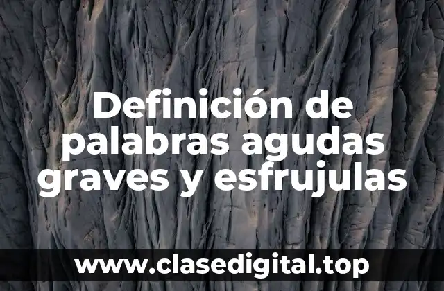 Definición de palabras agudas graves y esfrujulas