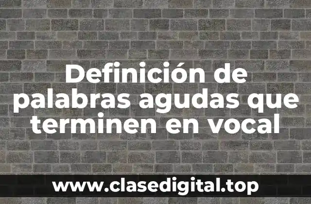 Definición de palabras agudas que terminen en vocal