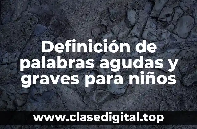 Definición de palabras agudas y graves para niños