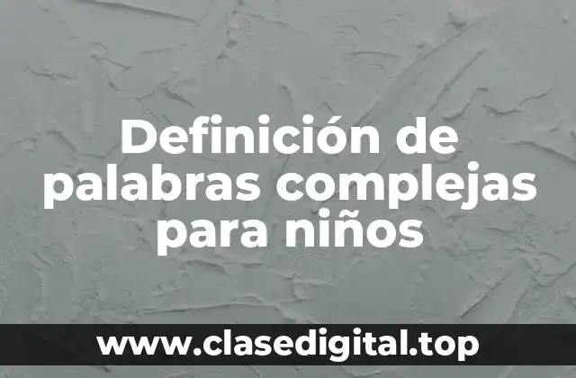 Definición de palabras complejas para niños