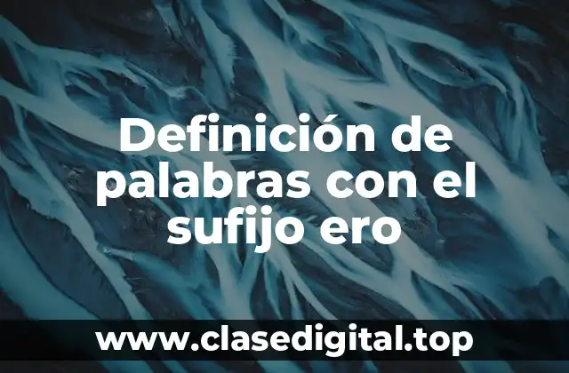 Definición de palabras con el sufijo ero