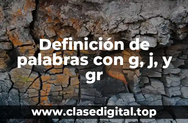 Ejemplos de palabras con g, j y gr
