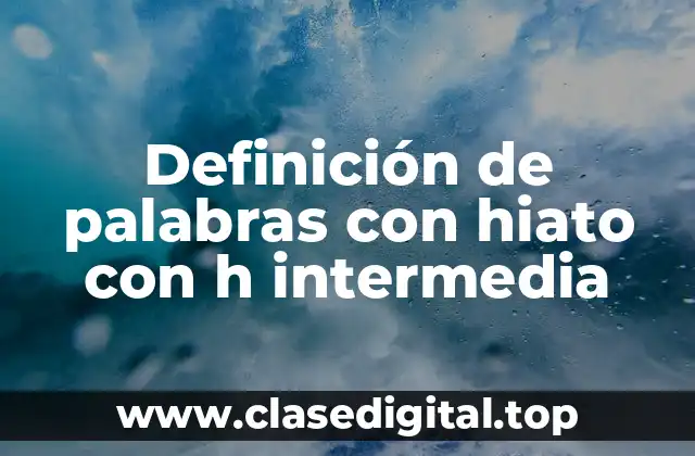 Ejemplos de palabras con hiato con h intermedia