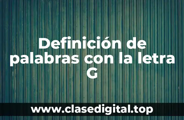 Definición de palabras con la letra G
