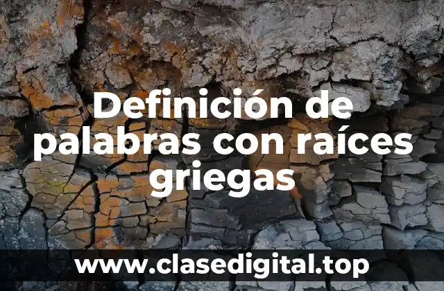 Definición de palabras con raíces griegas