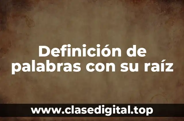 Definición de palabras con su raíz