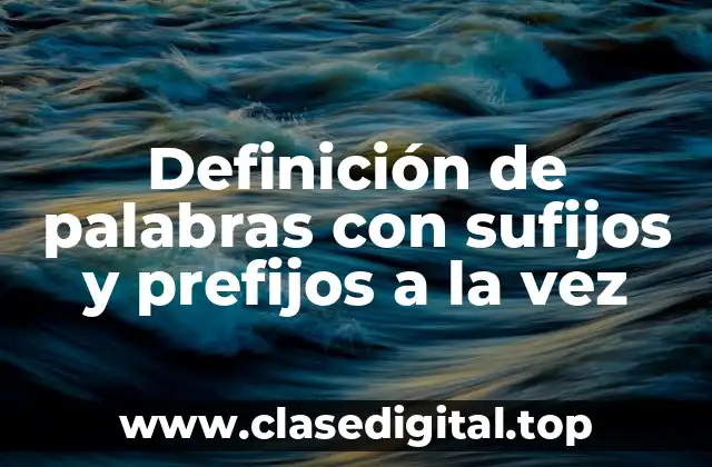 Definición de palabras con sufijos y prefijos a la vez