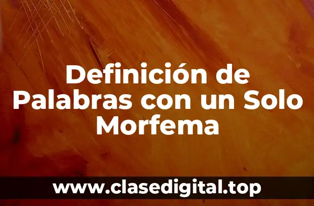 Ejemplos de Palabras con un Solo Morfema