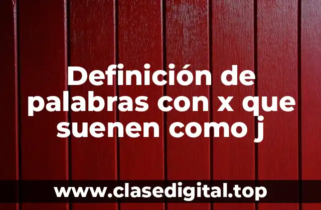 Definición de palabras con x que suenen como j