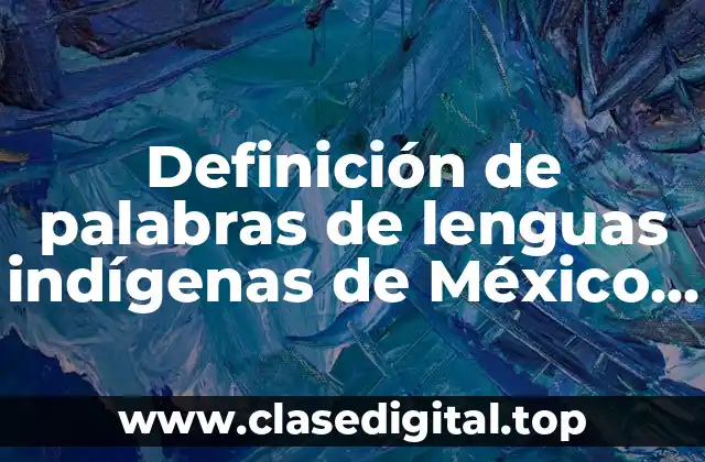 Definición de palabras de lenguas indígenas de México con significado